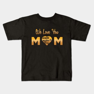 We Love You Mom Happy Mother's Day T-Shirt Kids T-Shirt